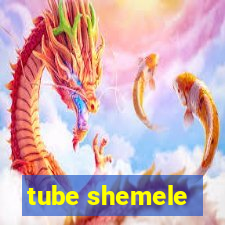 tube shemele